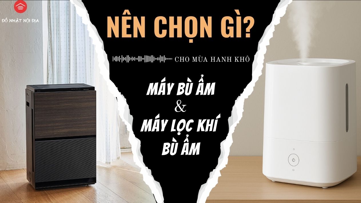 Nên Dùng Máy Tạo Ẩm Hay Máy Lọc Không Khí Bù Ẩm? – Lời Khuyên Từ Chuyên Gia Đồ Nhật Nội Địa