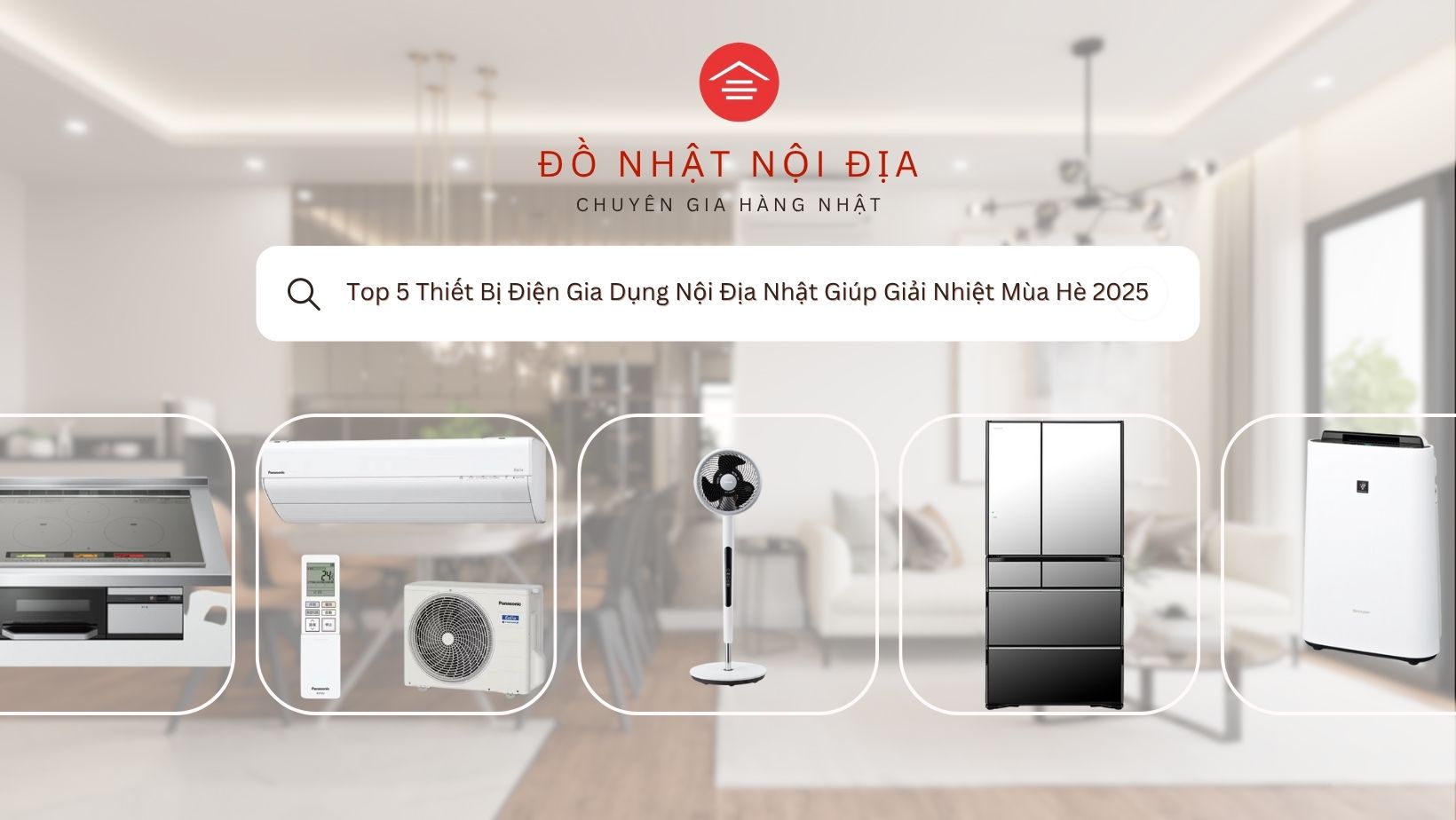 Top 5 Thiết Bị Điện Gia Dụng Nội Địa Nhật Giúp Giải Nhiệt Mùa Hè 2025