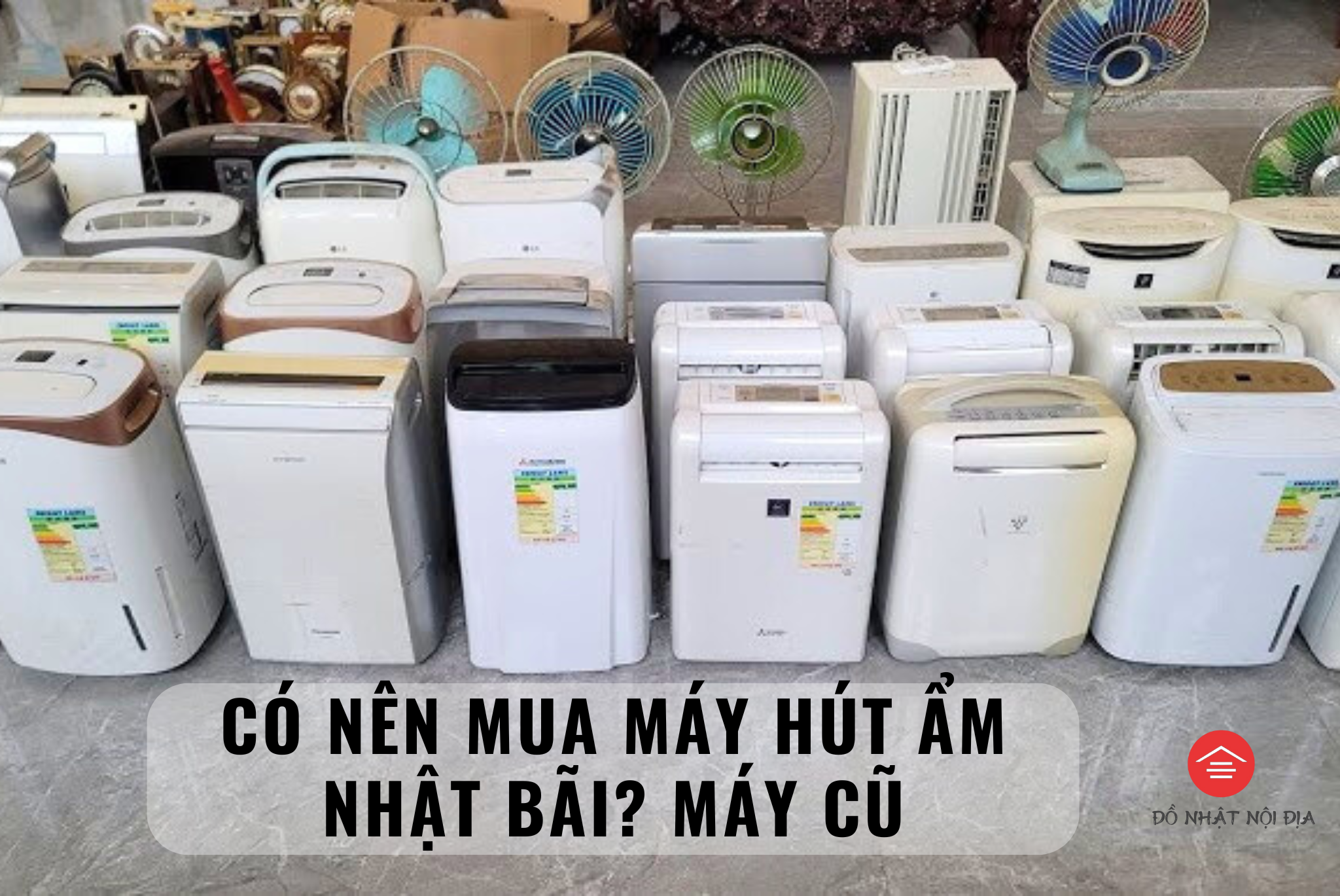 Có nên mua máy hút ẩm Nhật bãi, máy hút ẩm cũ?